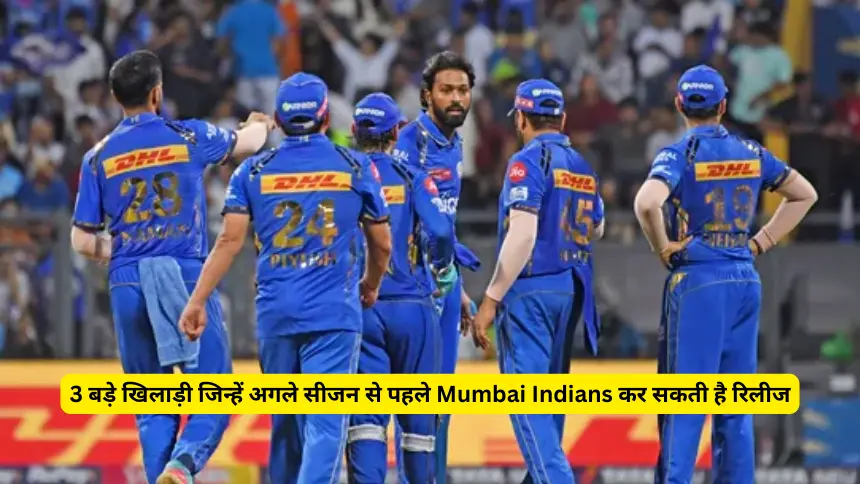 3 बड़े खिलाड़ी जिन्हें अगले सीजन से पहले Mumbai Indians कर सकती है रिलीज, जाने कौन कौन हैं शामिल