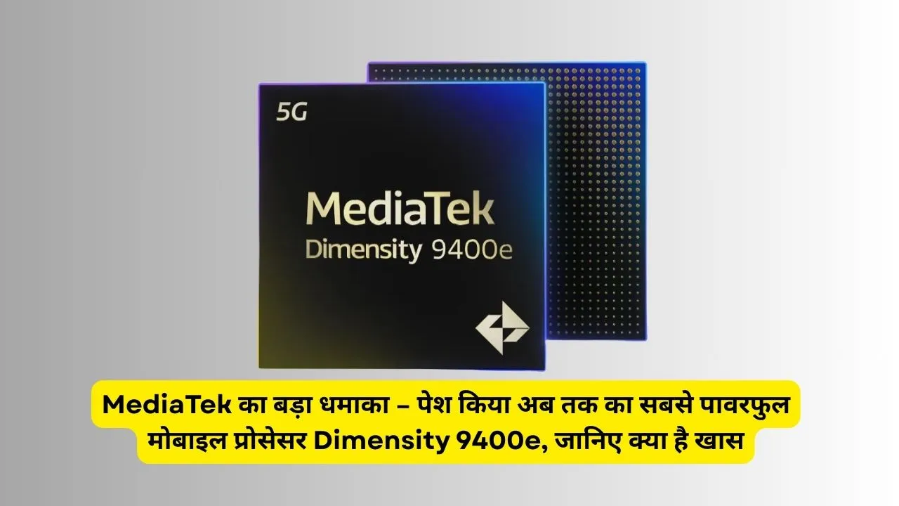 MediaTek का बड़ा धमाका – पेश किया अब तक का सबसे पावरफुल मोबाइल प्रोसेसर Dimensity 9400e, जानिए क्या है खास