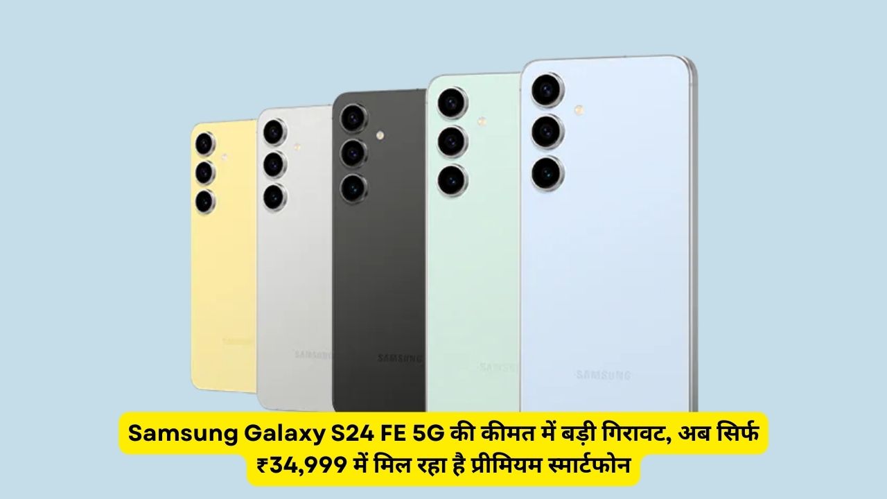 Samsung Galaxy S24 FE 5G की कीमत में बड़ी गिरावट, अब सिर्फ ₹34,999 में मिल रहा है प्रीमियम स्मार्टफोन