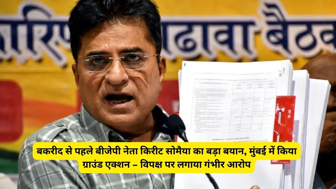 बकरीद से पहले बीजेपी नेता किरीट सोमैया का बड़ा बयान, मुंबई में किया ग्राउंड एक्शन – विपक्ष पर लगाया गंभीर आरोप