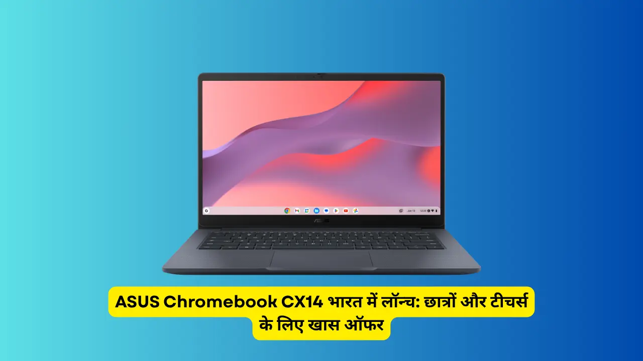 ASUS Chromebook CX14 भारत में लॉन्च: छात्रों और टीचर्स के लिए खास ऑफर