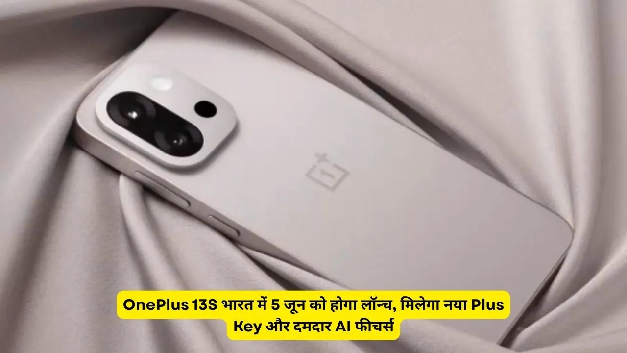 OnePlus 13S भारत में 5 जून को होगा लॉन्च, मिलेगा नया Plus Key और दमदार AI फीचर्स
