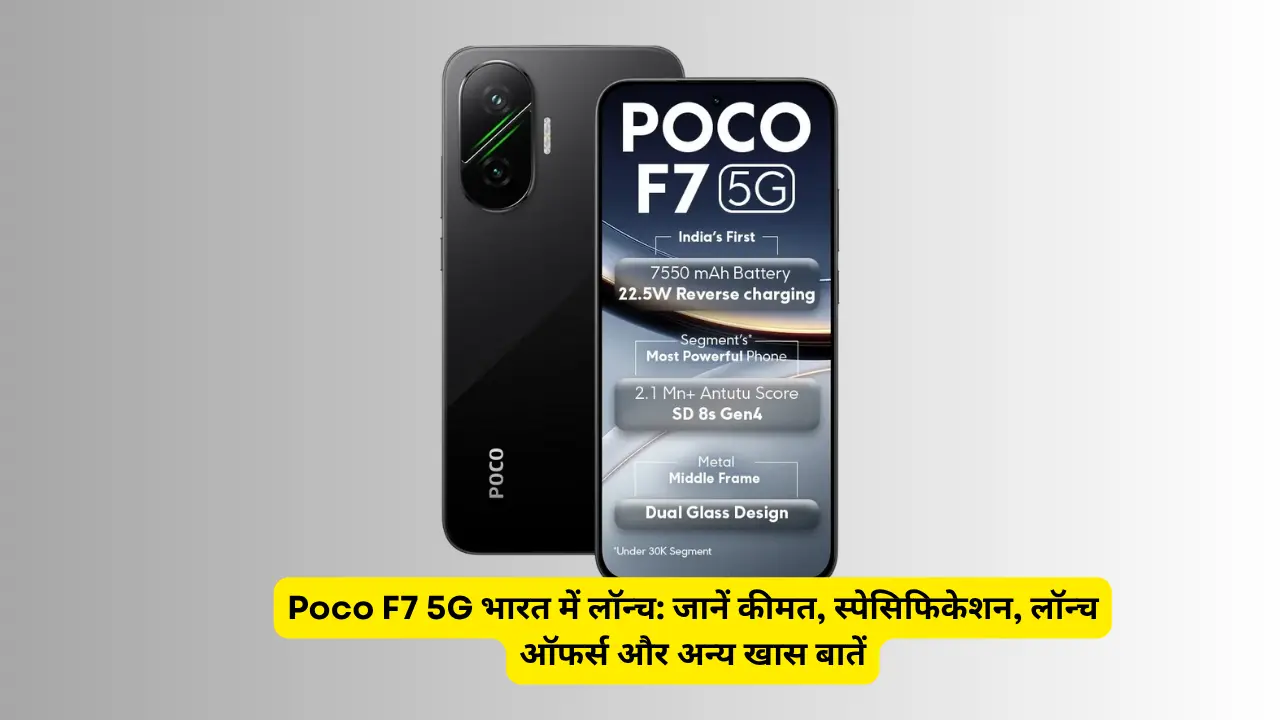 Poco F7 5G भारत में लॉन्च: जानें कीमत, स्पेसिफिकेशन, लॉन्च ऑफर्स और अन्य खास बातें