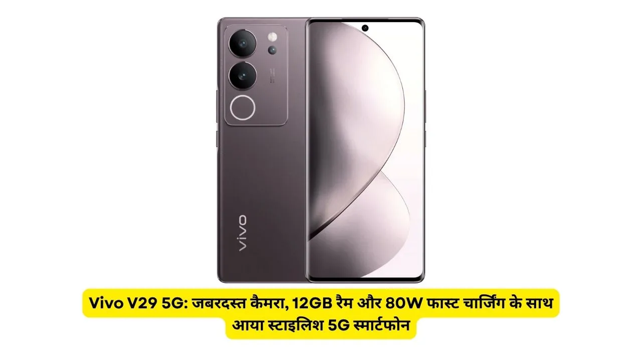 Vivo V29 5G: जबरदस्त कैमरा, 12GB रैम और 80W फास्ट चार्जिंग के साथ आया स्टाइलिश 5G स्मार्टफोन
