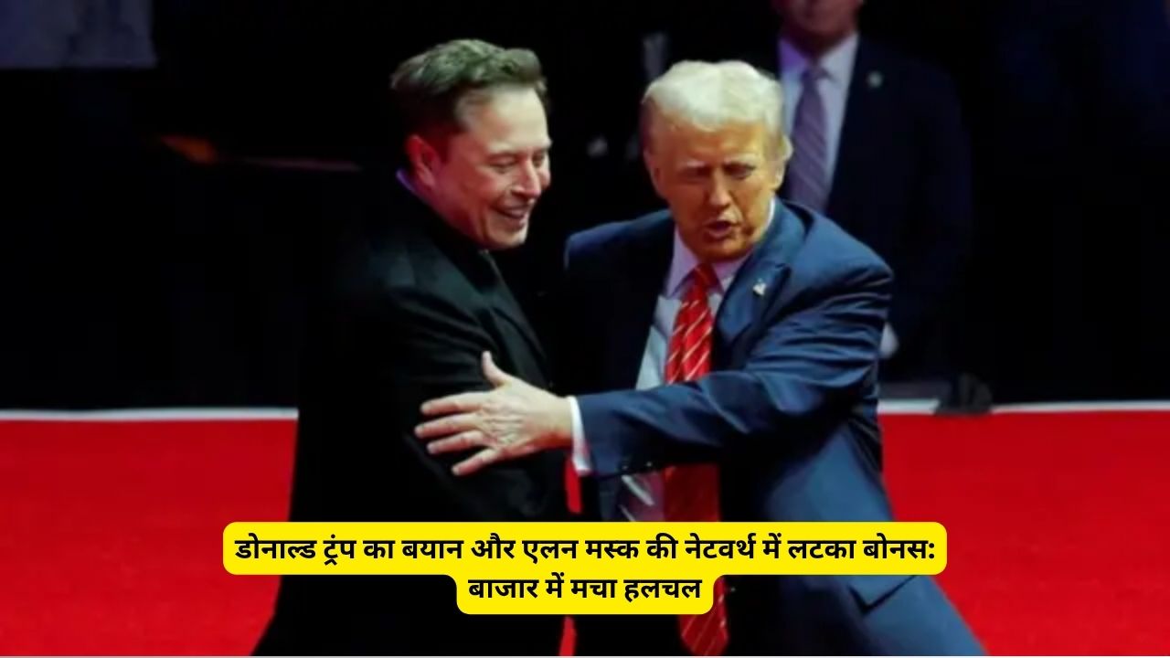डोनाल्ड ट्रंप का बयान और एलन मस्क की नेटवर्थ में लटका बोनस: बाजार में मचा हलचल