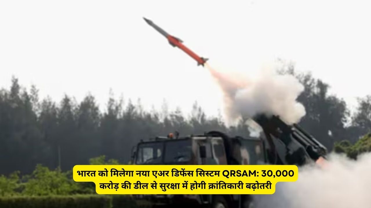 भारत को मिलेगा नया एअर डिफेंस सिस्टम QRSAM: 30,000 करोड़ की डील से सुरक्षा में होगी क्रांतिकारी बढ़ोतरी