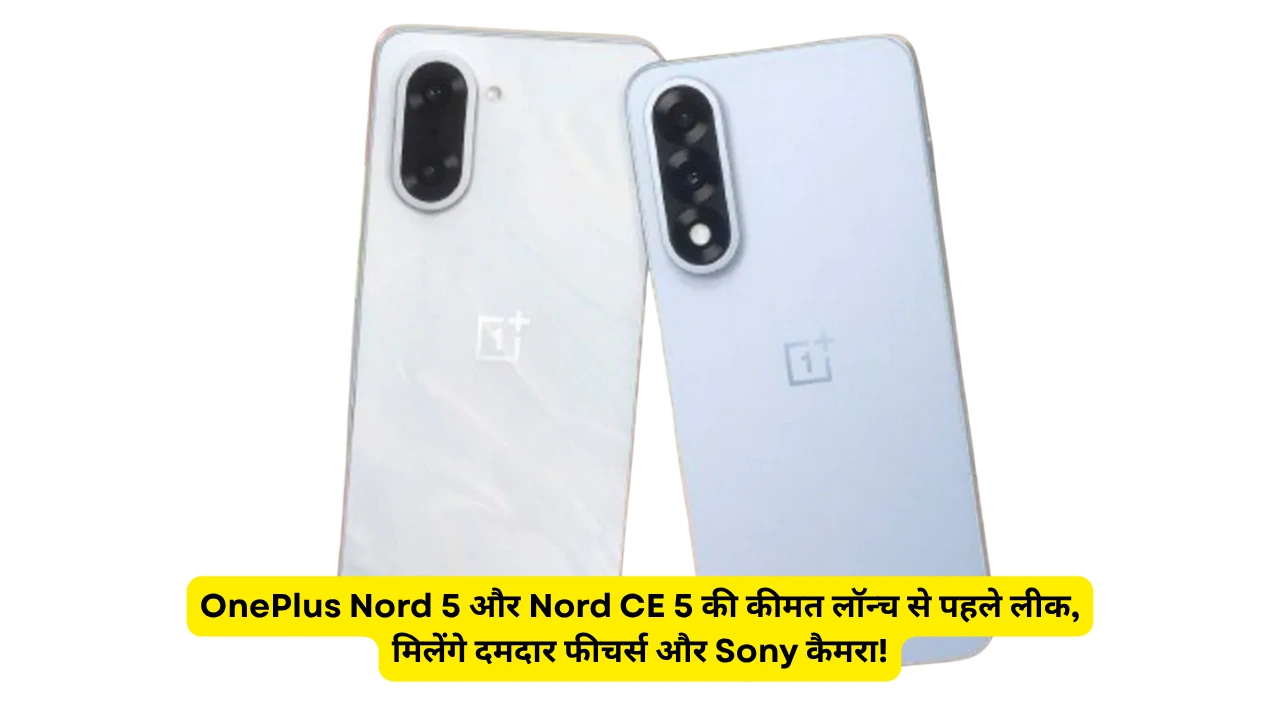 OnePlus Nord 5 और Nord CE 5 की कीमत लॉन्च से पहले लीक, मिलेंगे दमदार फीचर्स और Sony कैमरा!