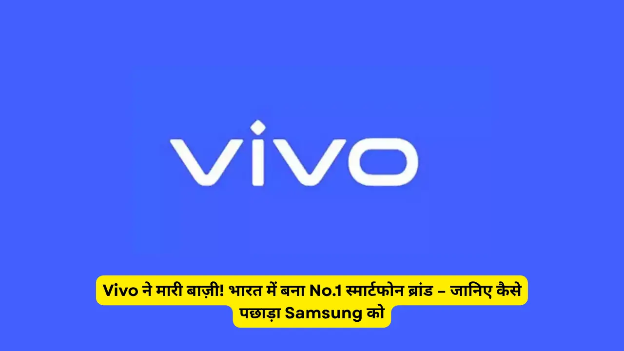 Vivo ने मारी बाज़ी! भारत में बना No.1 स्मार्टफोन ब्रांड – जानिए कैसे पछाड़ा Samsung को
