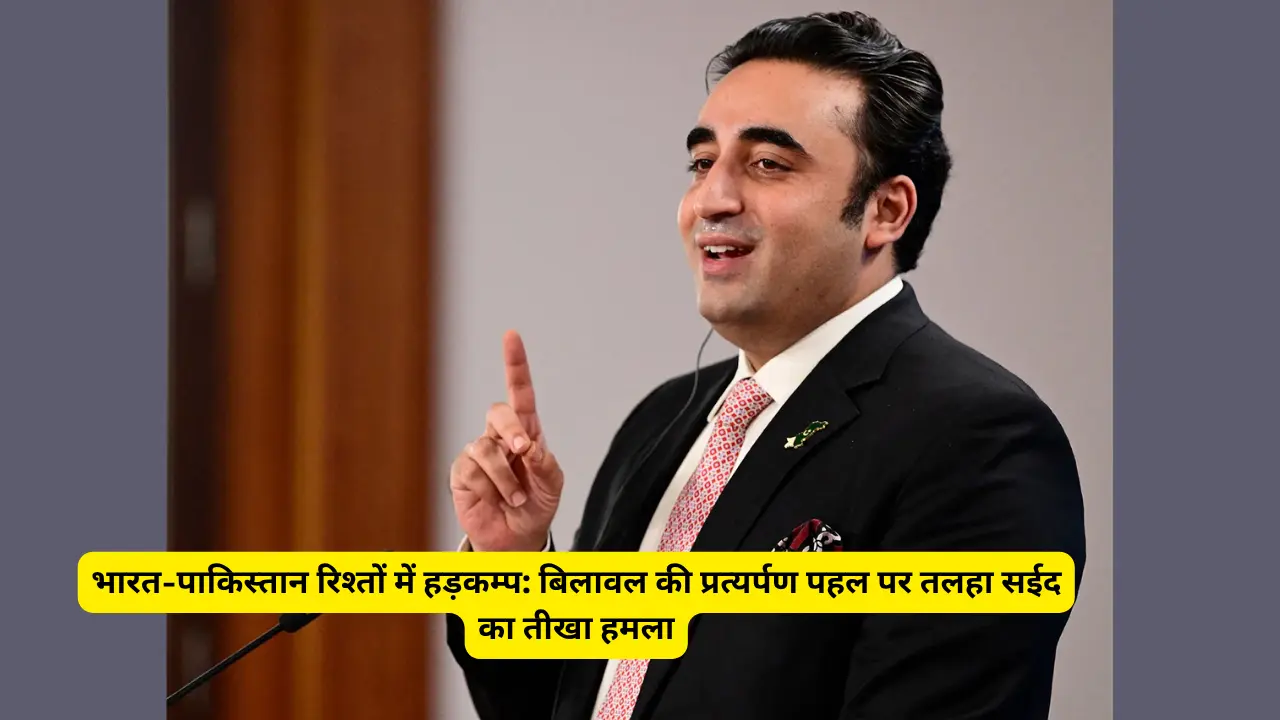 भारत-पाकिस्तान रिश्तों में हड़कम्प: बिलावल की प्रत्यर्पण पहल पर तलहा सईद का तीखा हमला