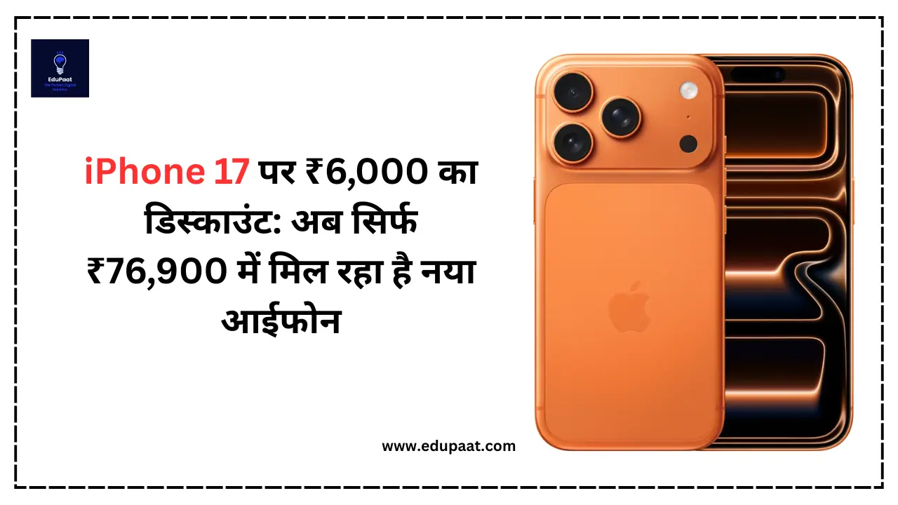 iPhone 17 पर ₹6,000 का डिस्काउंट: अब सिर्फ ₹76,900 में मिल रहा है नया आईफोन