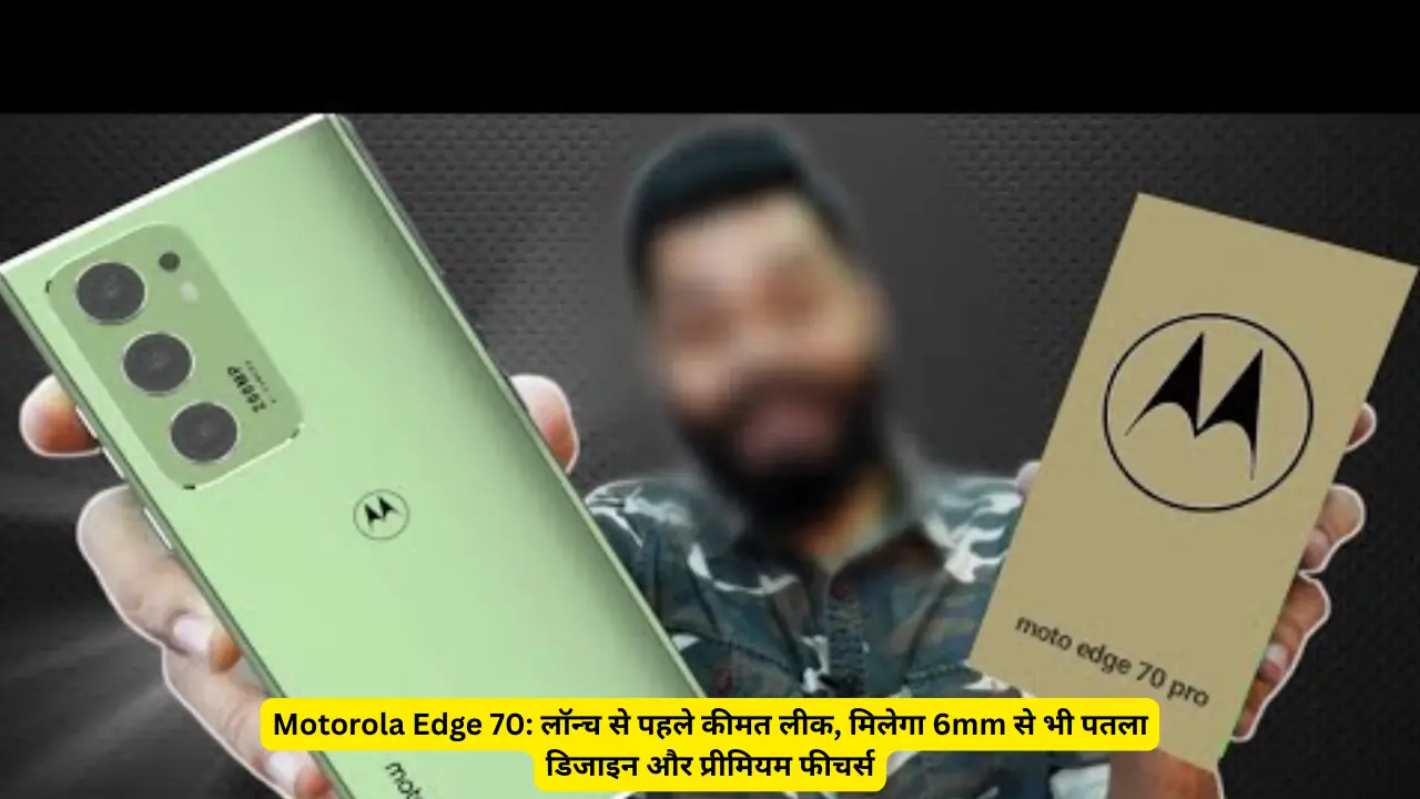 Motorola Edge 70: लॉन्च से पहले कीमत लीक, मिलेगा 6mm से भी पतला डिजाइन और प्रीमियम फीचर्स